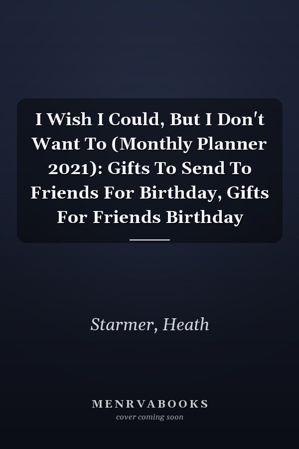 I Wish I Could, But I Don't Want To (Monthly Planner 2021): Gifts To Send To Friends For Birthday, Gifts For Friends Birthday