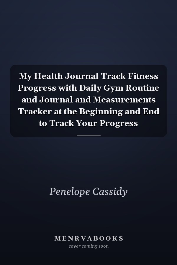 My Health Journal Track Fitness Progress with Daily Gym Routine and Journal and Measurements Tracker at the Beginning and End to Track Your Progress