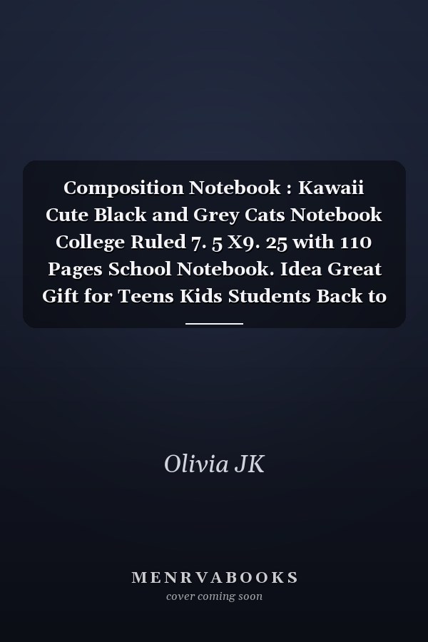 Composition Notebook : Kawaii Cute Black and Grey Cats Notebook College Ruled 7. 5 X9. 25 with 110 Pages School Notebook. Idea Great Gift for Teens Kids Students Back to School