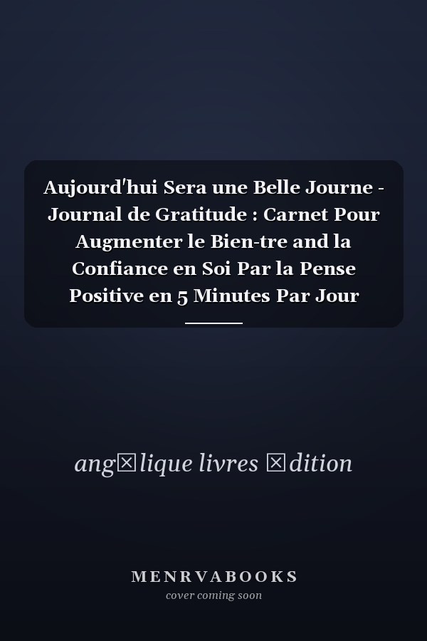 Aujourd'hui Sera une Belle Journe - Journal de Gratitude : Carnet Pour Augmenter le Bien-tre and la Confiance en Soi Par la Pense Positive en 5 Minutes Par Jour