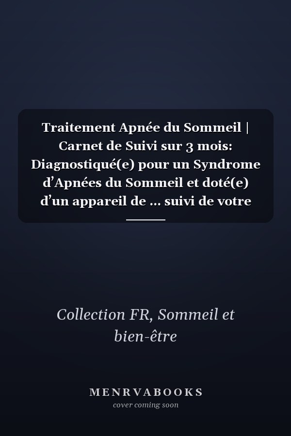 Traitement Apnée du Sommeil | Carnet de Suivi sur 3 mois: Diagnostiqué(e) pour un Syndrome d’Apnées du Sommeil et doté(e) d’un appareil de ... suivi de votre traitement. (French Edition)