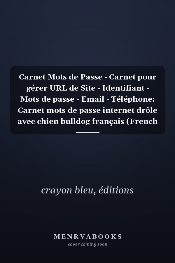 Carnet Mots de Passe - Carnet pour gérer URL de Site - Identifiant - Mots de passe - Email - Téléphone: Carnet mots de passe internet drôle avec chien bulldog français (French Edition)