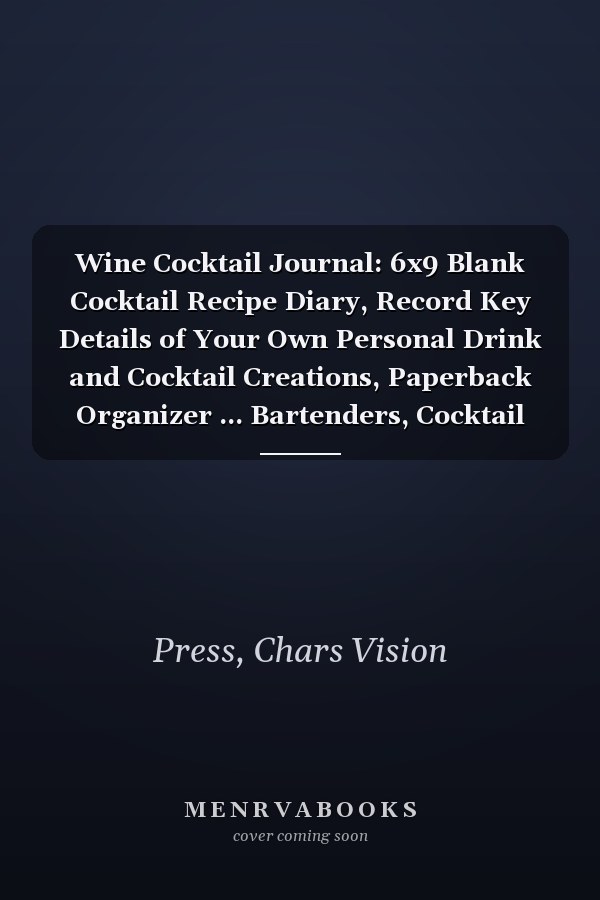 Wine Cocktail Journal: 6x9 Blank Cocktail Recipe Diary, Record Key Details of Your Own Personal Drink and Cocktail Creations, Paperback Organizer ... Bartenders, Cocktail Lovers and Mixologists.