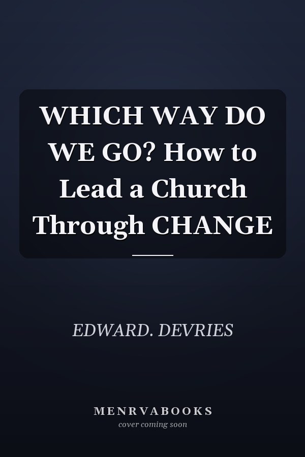 WHICH WAY DO WE GO? How to Lead a Church Through CHANGE