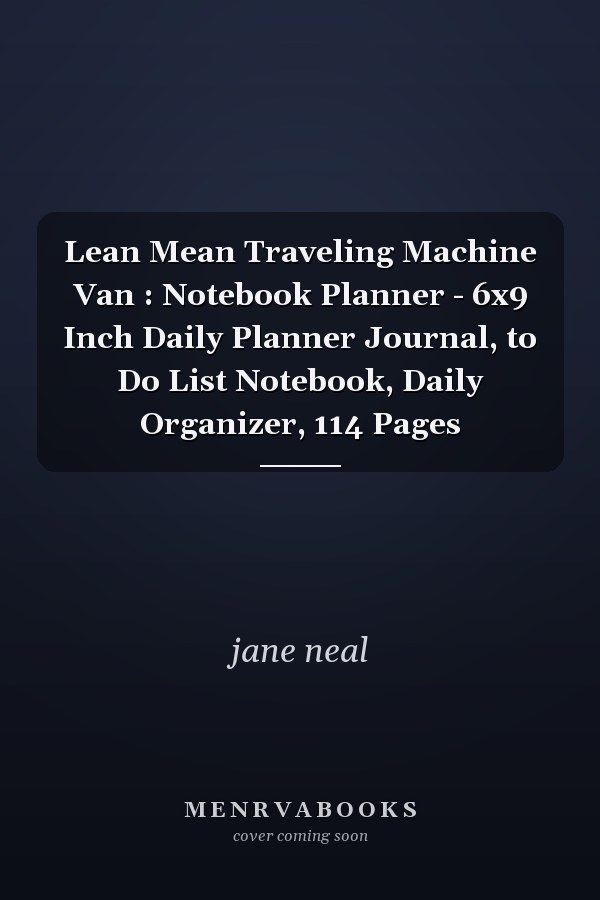 Lean Mean Traveling Machine Van : Notebook Planner - 6x9 Inch Daily Planner Journal, to Do List Notebook, Daily Organizer, 114 Pages