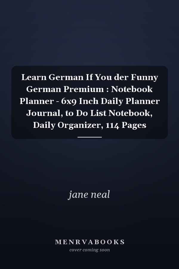 Learn German If You der Funny German Premium : Notebook Planner - 6x9 Inch Daily Planner Journal, to Do List Notebook, Daily Organizer, 114 Pages