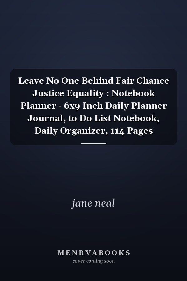 Leave No One Behind Fair Chance Justice Equality : Notebook Planner - 6x9 Inch Daily Planner Journal, to Do List Notebook, Daily Organizer, 114 Pages