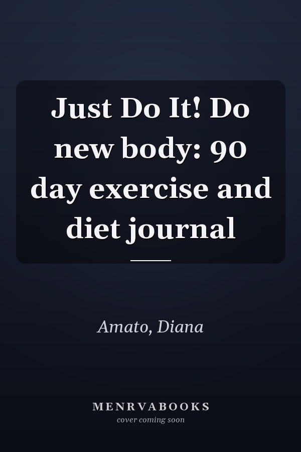 Just Do It! Do new body: 90 day exercise and diet journal