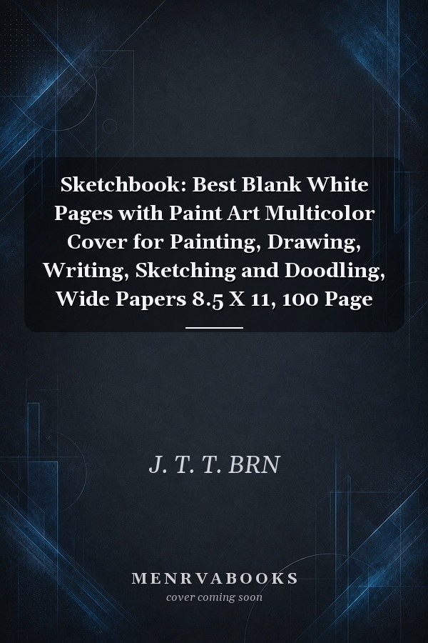 Sketchbook: Best Blank White Pages with Paint Art Multicolor Cover for Painting, Drawing, Writing, Sketching and Doodling, Wide Papers 8.5 X 11, 100 Page