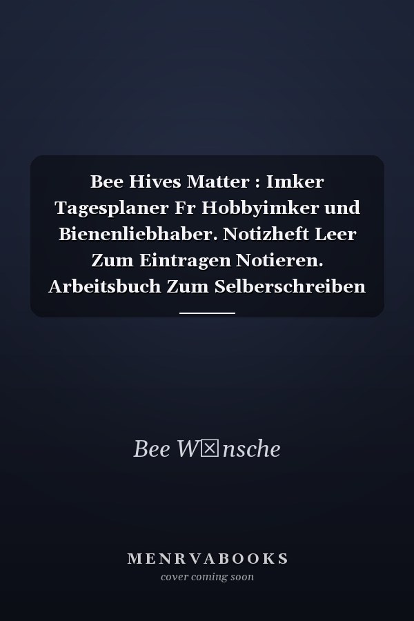 Bee Hives Matter : Imker Tagesplaner Fr Hobbyimker und Bienenliebhaber. Notizheft Leer Zum Eintragen Notieren. Arbeitsbuch Zum Selberschreiben und Ausfllen Fr Imkerei und Bienenzchter