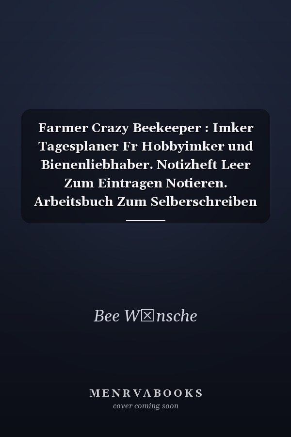 Farmer Crazy Beekeeper : Imker Tagesplaner Fr Hobbyimker und Bienenliebhaber. Notizheft Leer Zum Eintragen Notieren. Arbeitsbuch Zum Selberschreiben und Ausfllen Fr Imkerei und Bienenzchter