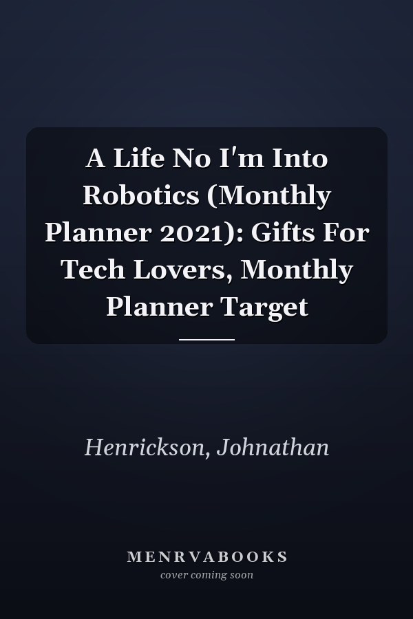 A Life No I'm Into Robotics (Monthly Planner 2021): Gifts For Tech Lovers, Monthly Planner Target