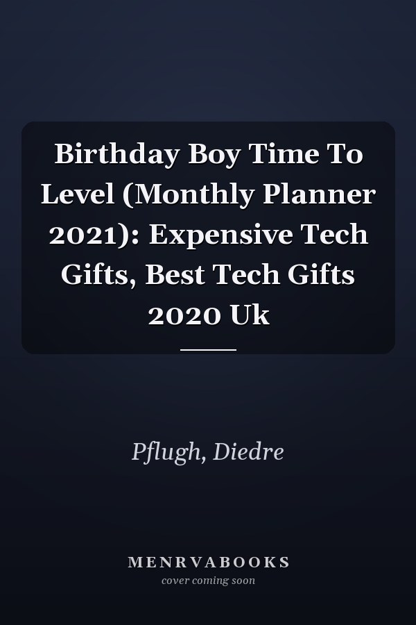 Birthday Boy Time To Level (Monthly Planner 2021): Expensive Tech Gifts, Best Tech Gifts 2020 Uk