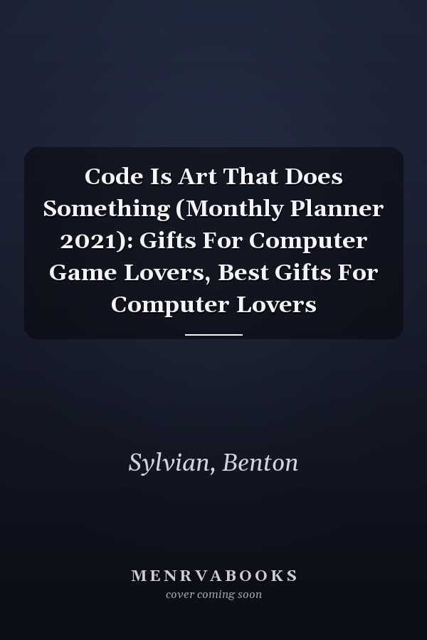 Code Is Art That Does Something (Monthly Planner 2021): Gifts For Computer Game Lovers, Best Gifts For Computer Lovers