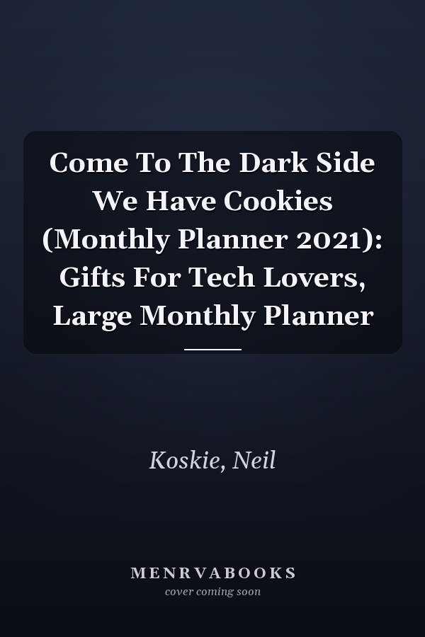 Come To The Dark Side We Have Cookies (Monthly Planner 2021): Gifts For Tech Lovers, Large Monthly Planner