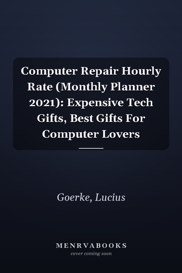 Computer Repair Hourly Rate (Monthly Planner 2021): Expensive Tech Gifts, Best Gifts For Computer Lovers