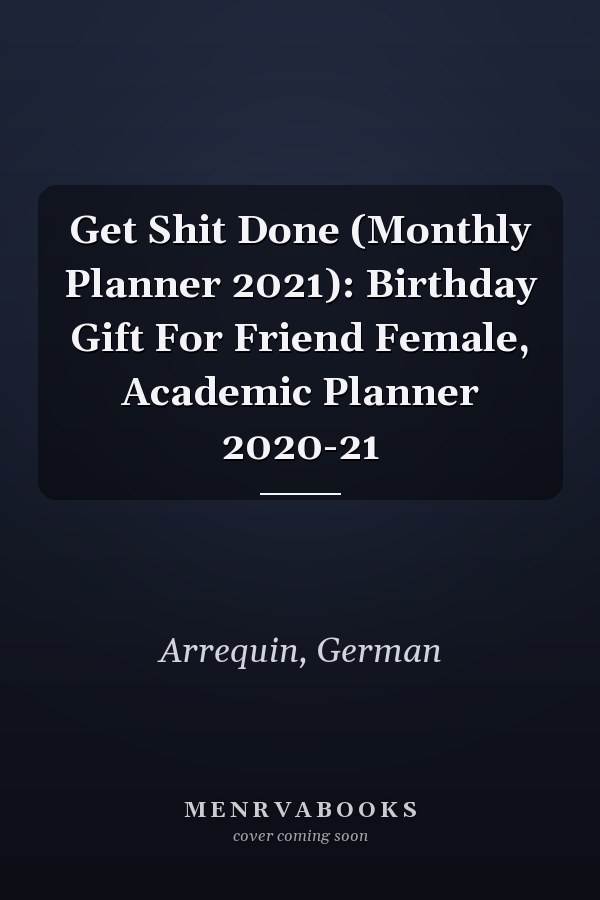 Get Shit Done (Monthly Planner 2021): Birthday Gift For Friend Female, Academic Planner 2020-21