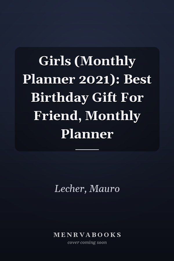 Girls (Monthly Planner 2021): Best Birthday Gift For Friend, Monthly Planner