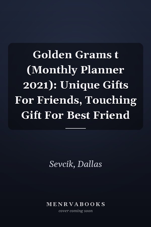 Golden Grams t (Monthly Planner 2021): Unique Gifts For Friends, Touching Gift For Best Friend