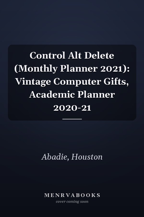 Control Alt Delete (Monthly Planner 2021): Vintage Computer Gifts, Academic Planner 2020-21