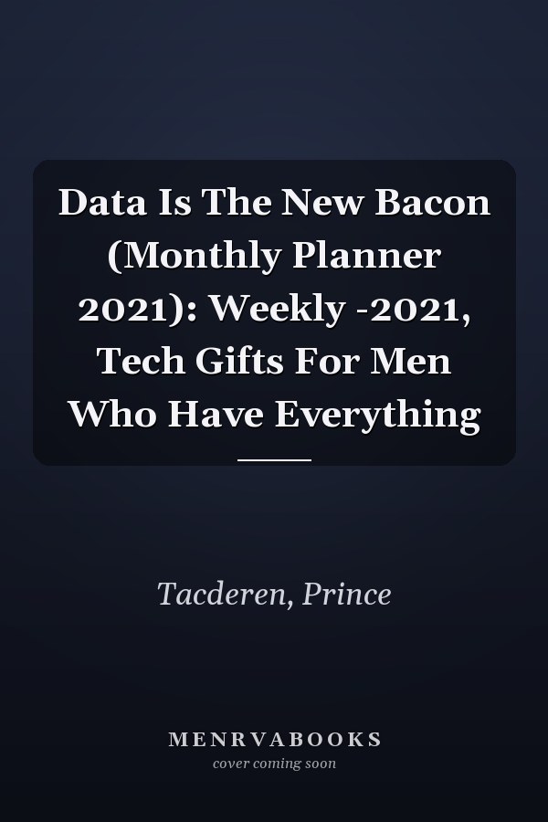 Data Is The New Bacon (Monthly Planner 2021): Weekly -2021, Tech Gifts For Men Who Have Everything