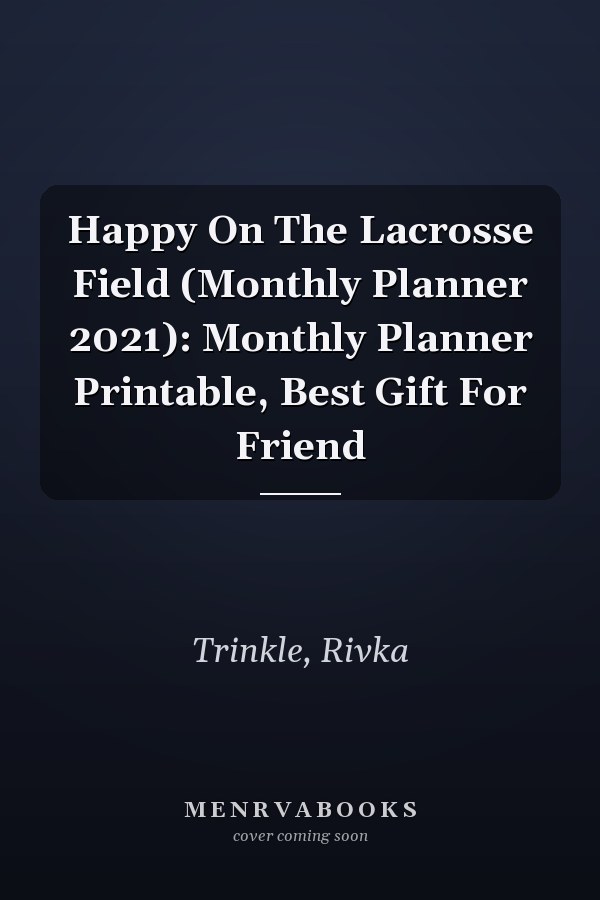 Happy On The Lacrosse Field (Monthly Planner 2021): Monthly Planner Printable, Best Gift For Friend