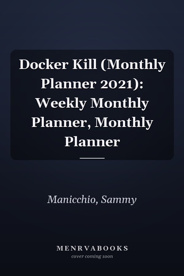 Docker Kill (Monthly Planner 2021): Weekly Monthly Planner, Monthly Planner