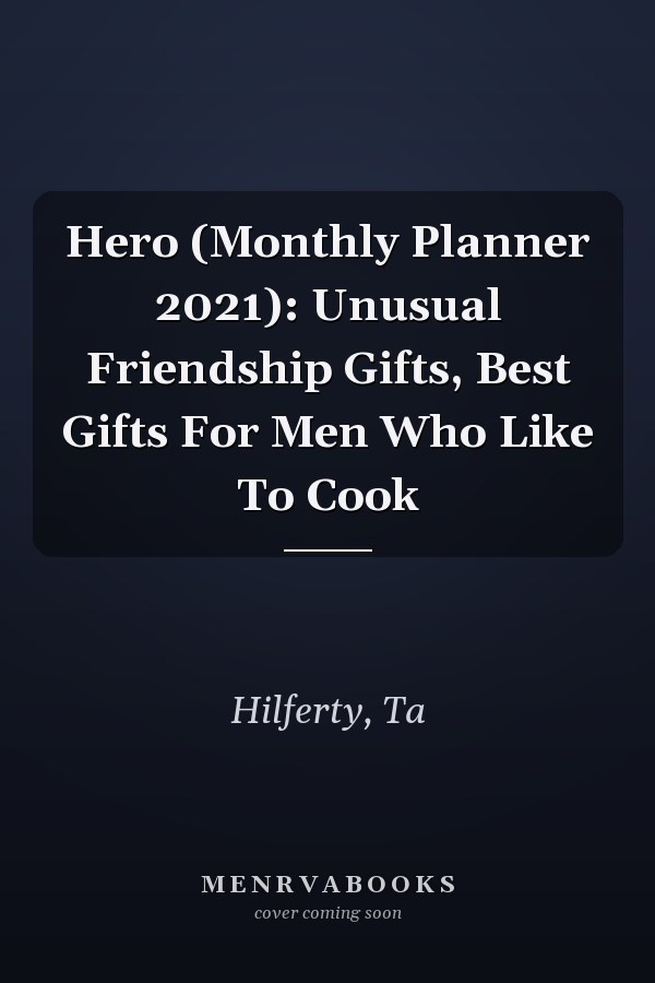Hero (Monthly Planner 2021): Unusual Friendship Gifts, Best Gifts For Men Who Like To Cook