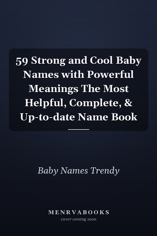 59 Strong and Cool Baby Names with Powerful Meanings The Most Helpful, Complete, & Up-to-date Name Book