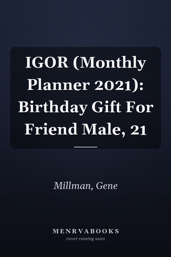 IGOR (Monthly Planner 2021): Birthday Gift For Friend Male, 21