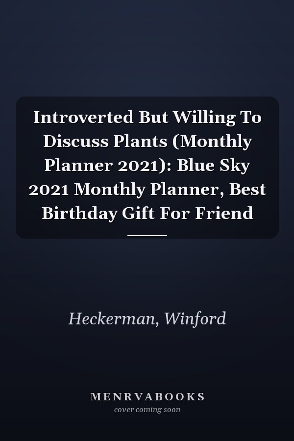 Introverted But Willing To Discuss Plants (Monthly Planner 2021): Blue Sky 2021 Monthly Planner, Best Birthday Gift For Friend