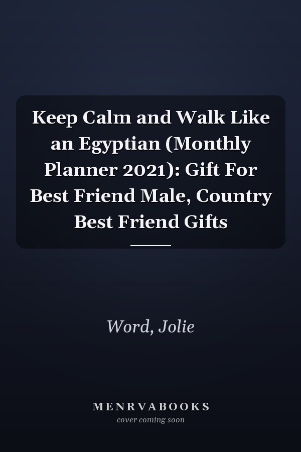 Keep Calm and Walk Like an Egyptian (Monthly Planner 2021): Gift For Best Friend Male, Country Best Friend Gifts