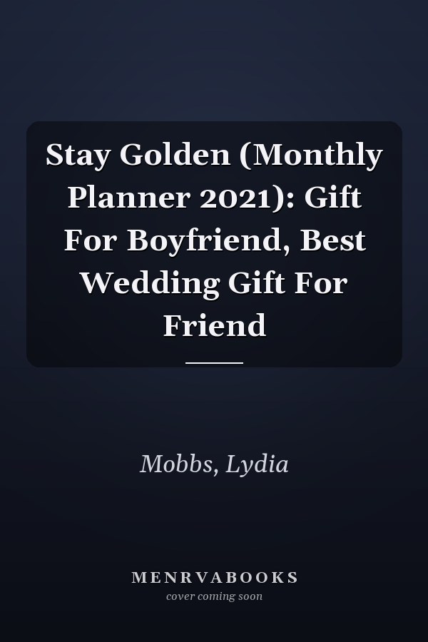 Stay Golden (Monthly Planner 2021): Gift For Boyfriend, Best Wedding Gift For Friend