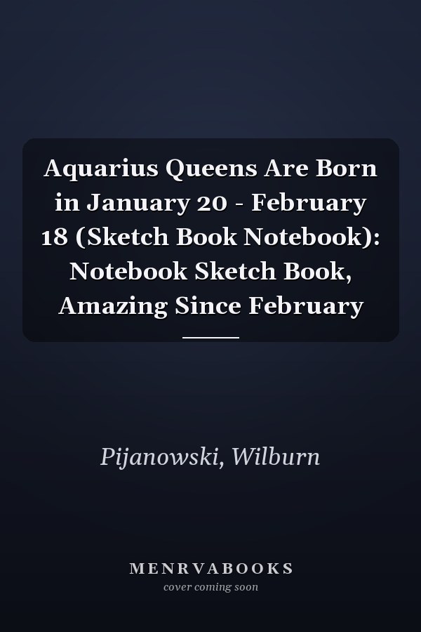 Aquarius Queens Are Born in January 20 - February 18 (Sketch Book Notebook): Notebook Sketch Book, Amazing Since February