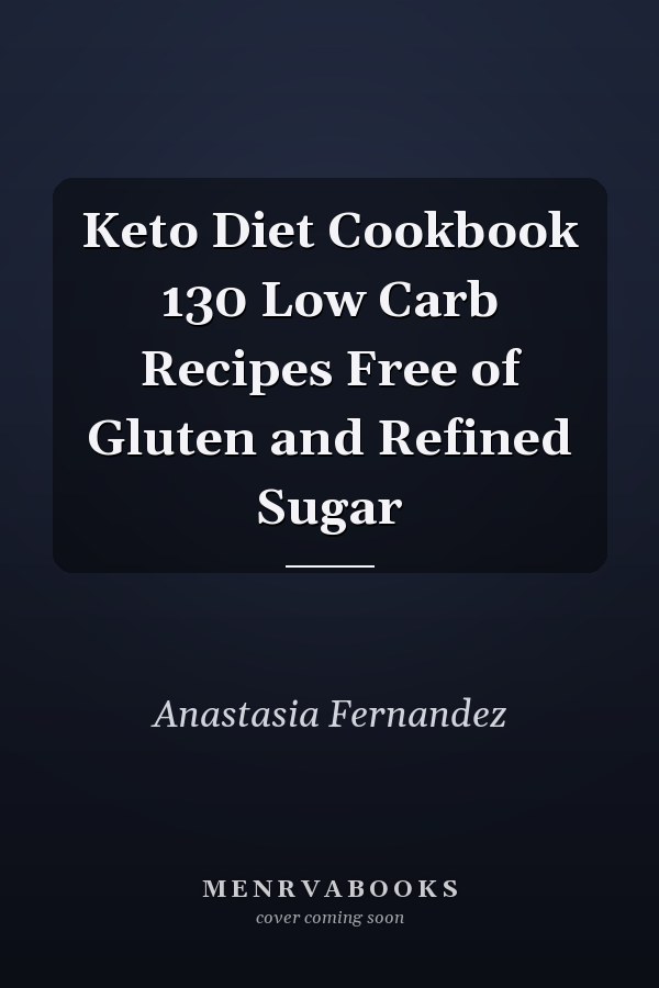 Keto Diet Cookbook 130 Low Carb Recipes Free of Gluten and Refined Sugar