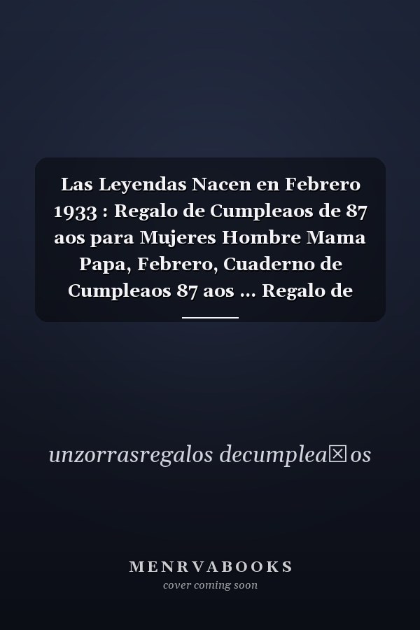 Las Leyendas Nacen en Febrero 1933 : Regalo de Cumpleaos de 87 aos para Mujeres Hombre Mama Papa, Febrero, Cuaderno de Cumpleaos 87 aos ... Regalo de Cumpleaos para nias Ta Novia nios, 100 Paginas