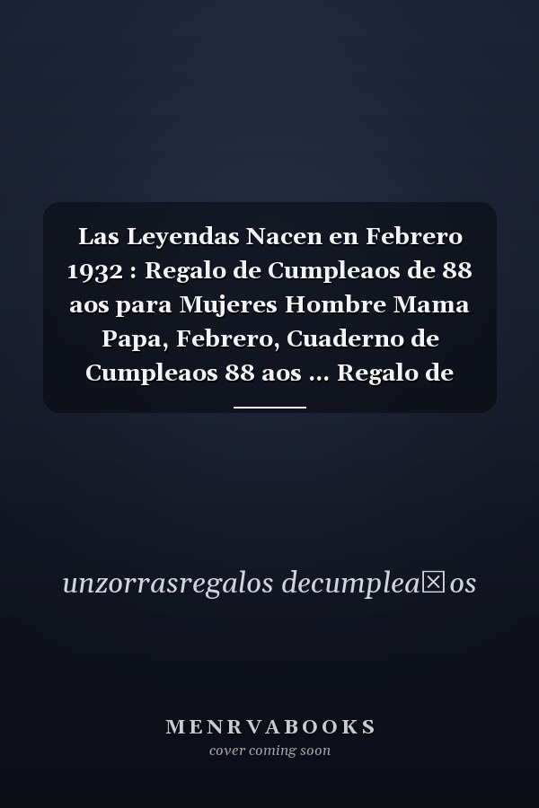 Las Leyendas Nacen en Febrero 1932 : Regalo de Cumpleaos de 88 aos para Mujeres Hombre Mama Papa, Febrero, Cuaderno de Cumpleaos 88 aos ... Regalo de Cumpleaos para nias Ta Novia nios, 100 Paginas