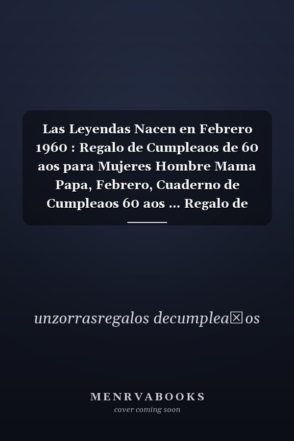 Las Leyendas Nacen en Febrero 1960 : Regalo de Cumpleaos de 60 aos para Mujeres Hombre Mama Papa, Febrero, Cuaderno de Cumpleaos 60 aos ... Regalo de Cumpleaos para nias Ta Novia nios, 100 Paginas