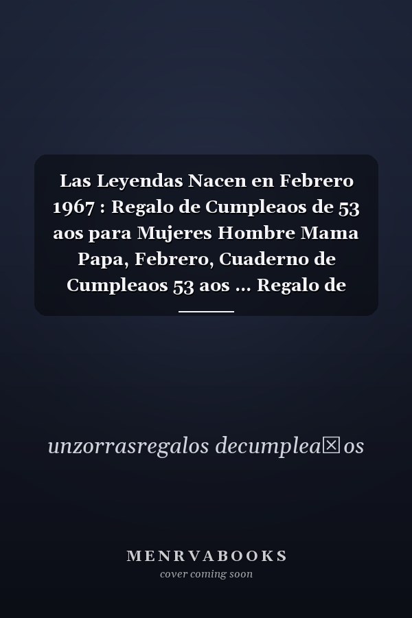 Las Leyendas Nacen en Febrero 1967 : Regalo de Cumpleaos de 53 aos para Mujeres Hombre Mama Papa, Febrero, Cuaderno de Cumpleaos 53 aos ... Regalo de Cumpleaos para nias Ta Novia nios, 100 Paginas