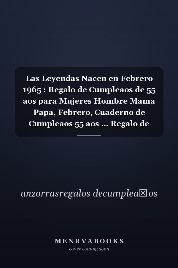 Las Leyendas Nacen en Febrero 1965 : Regalo de Cumpleaos de 55 aos para Mujeres Hombre Mama Papa, Febrero, Cuaderno de Cumpleaos 55 aos ... Regalo de Cumpleaos para nias Ta Novia nios, 100 Paginas