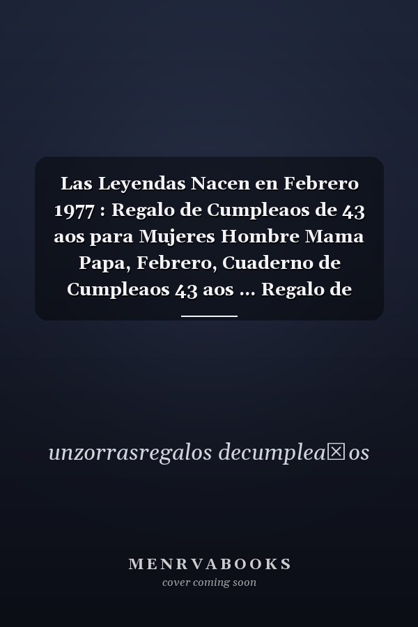 Las Leyendas Nacen en Febrero 1977 : Regalo de Cumpleaos de 43 aos para Mujeres Hombre Mama Papa, Febrero, Cuaderno de Cumpleaos 43 aos ... Regalo de Cumpleaos para nias Ta Novia nios, 100 Paginas