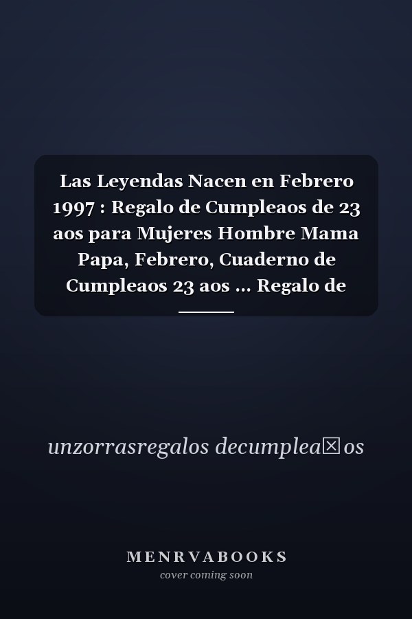 Las Leyendas Nacen en Febrero 1997 : Regalo de Cumpleaos de 23 aos para Mujeres Hombre Mama Papa, Febrero, Cuaderno de Cumpleaos 23 aos ... Regalo de Cumpleaos para nias Ta Novia nios, 100 Paginas