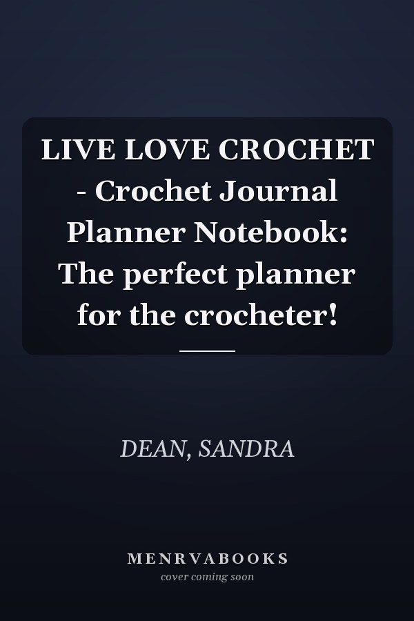 LIVE LOVE CROCHET - Crochet Journal Planner Notebook: The perfect planner for the crocheter!