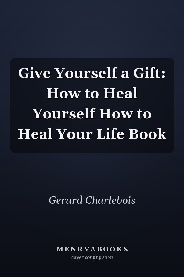 Give Yourself a Gift: How to Heal Yourself How to Heal Your Life Book