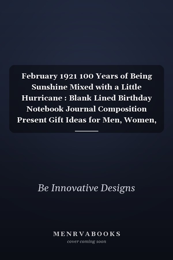 February 1921 100 Years of Being Sunshine Mixed with a Little Hurricane : Blank Lined Birthday Notebook Journal Composition Present Gift Ideas for Men, Women, Grandpa, Grandma, Dad, Mom, Mummy/ Inspiration Card Alternative / Party Favors