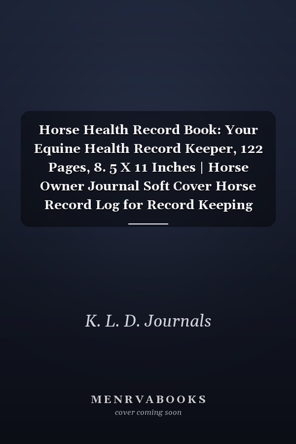 Horse Health Record Book: Your Equine Health Record Keeper, 122 Pages, 8. 5 X 11 Inches | Horse Owner Journal Soft Cover Horse Record Log for Record Keeping