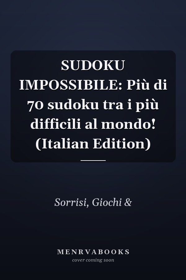 SUDOKU IMPOSSIBILE: Più di 70 sudoku tra i più difficili al mondo! (Italian Edition)