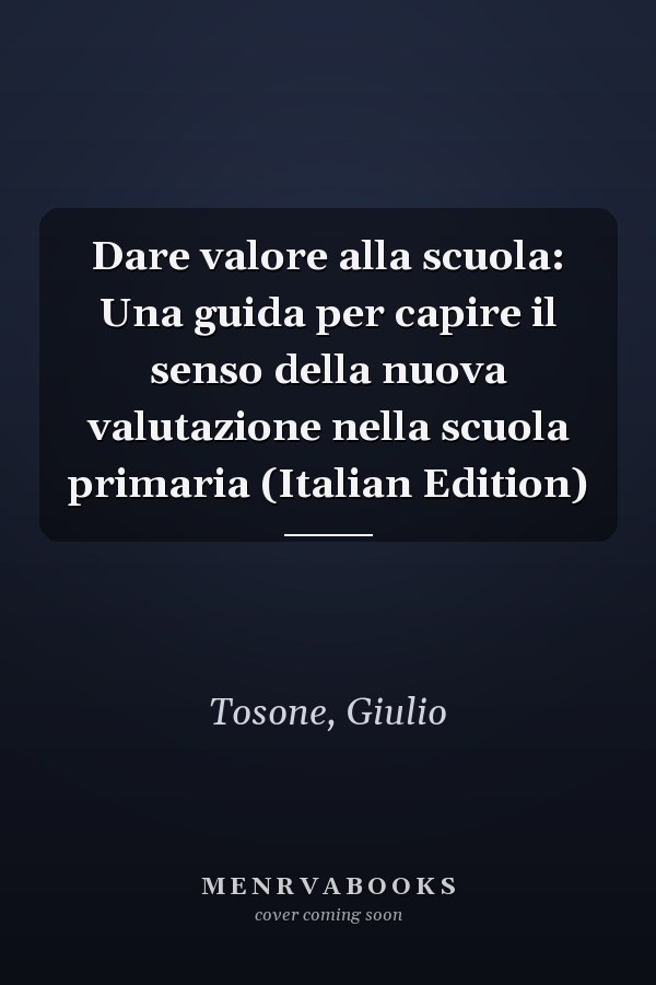 Dare valore alla scuola: Una guida per capire il senso della nuova valutazione nella scuola primaria (Italian Edition)