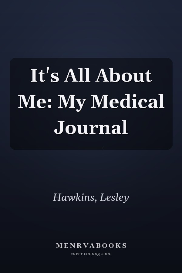 It's All About Me: My Medical Journal