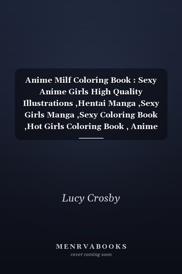 Anime Milf Coloring Book : Sexy Anime Girls High Quality Illustrations ,Hentai Manga ,Sexy Girls Manga ,Sexy Coloring Book ,Hot Girls Coloring Book , Anime Coloring Book for Adults